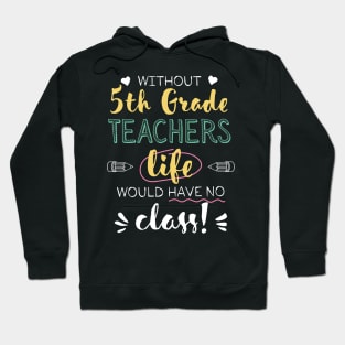 Without 5th Grade Teachers Gift Idea - Funny Quote - No Class Hoodie